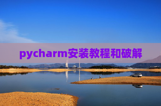 pycharm安装教程和破解 pycharm安装教程和破解